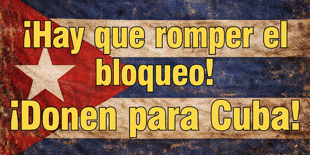 ¡Hay que romper el bloqueo! ¡Donen para Cuba!