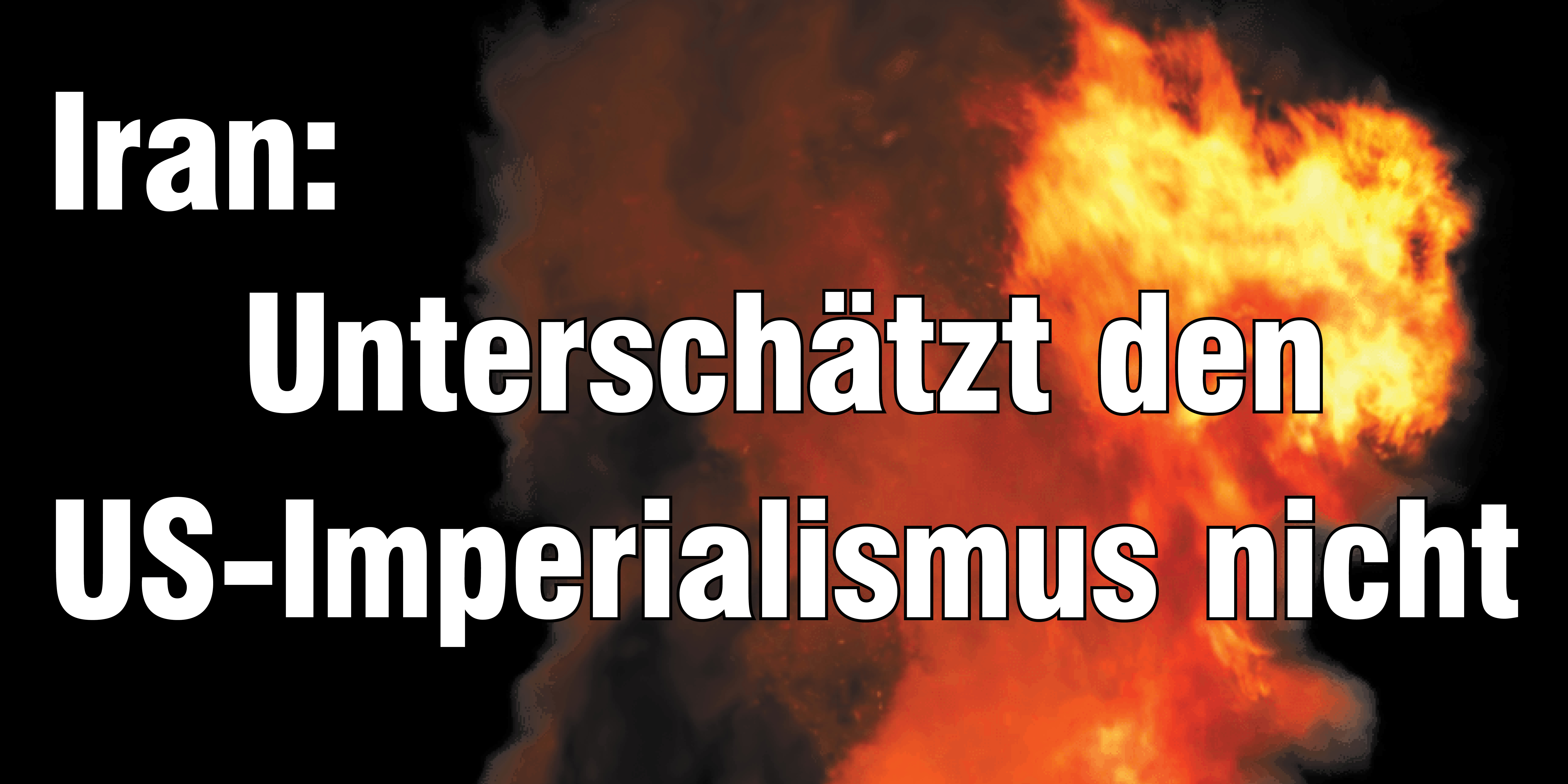 Iran: Unterschätzt den US-Imperialismus nicht